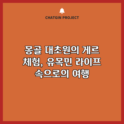 몽골 대초원의 게르 체험, 유목민 라이프 속으로의 여행